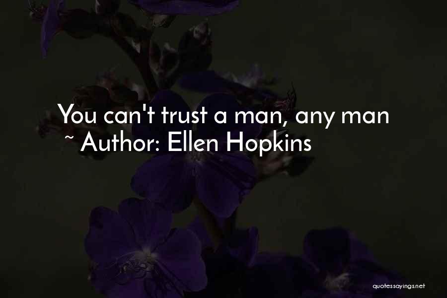 Ellen Hopkins Quotes: You Can't Trust A Man, Any Man