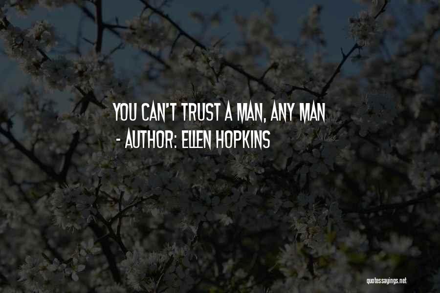 Ellen Hopkins Quotes: You Can't Trust A Man, Any Man