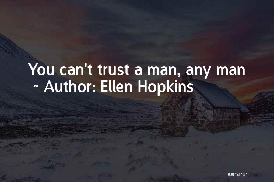 Ellen Hopkins Quotes: You Can't Trust A Man, Any Man
