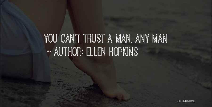 Ellen Hopkins Quotes: You Can't Trust A Man, Any Man