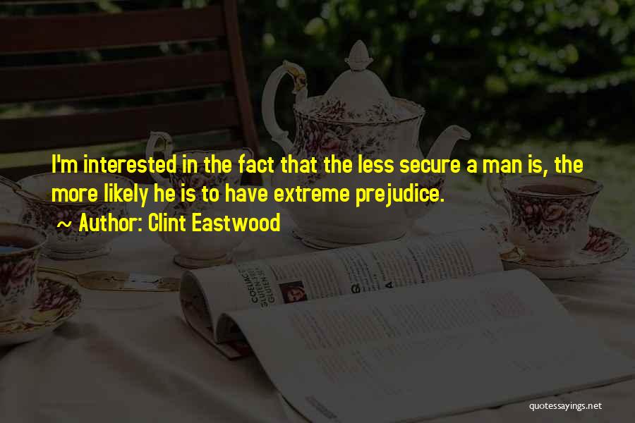 Clint Eastwood Quotes: I'm Interested In The Fact That The Less Secure A Man Is, The More Likely He Is To Have Extreme