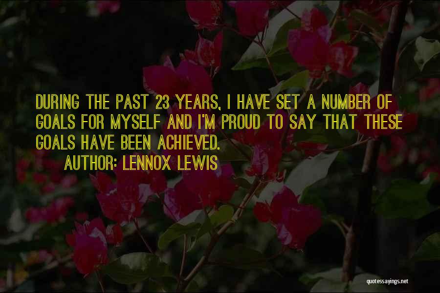 Lennox Lewis Quotes: During The Past 23 Years, I Have Set A Number Of Goals For Myself And I'm Proud To Say That