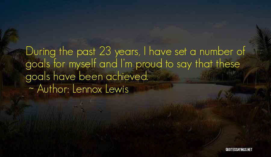 Lennox Lewis Quotes: During The Past 23 Years, I Have Set A Number Of Goals For Myself And I'm Proud To Say That