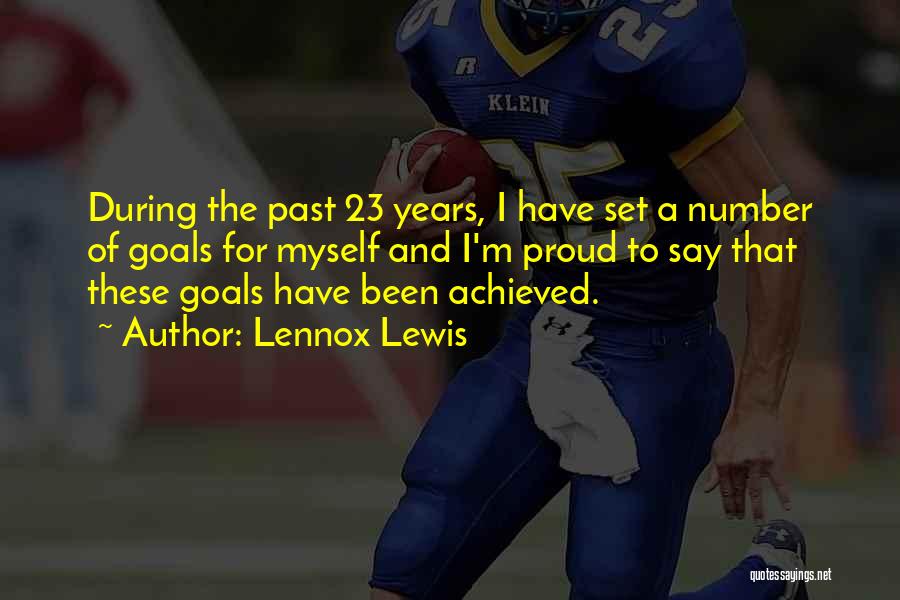 Lennox Lewis Quotes: During The Past 23 Years, I Have Set A Number Of Goals For Myself And I'm Proud To Say That