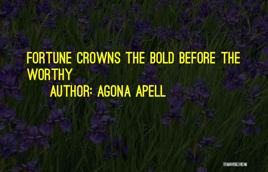 Agona Apell Quotes: Fortune Crowns The Bold Before The Worthy