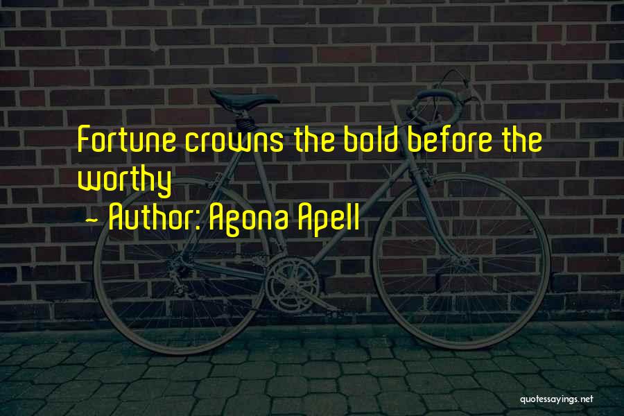 Agona Apell Quotes: Fortune Crowns The Bold Before The Worthy