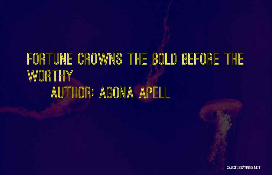 Agona Apell Quotes: Fortune Crowns The Bold Before The Worthy