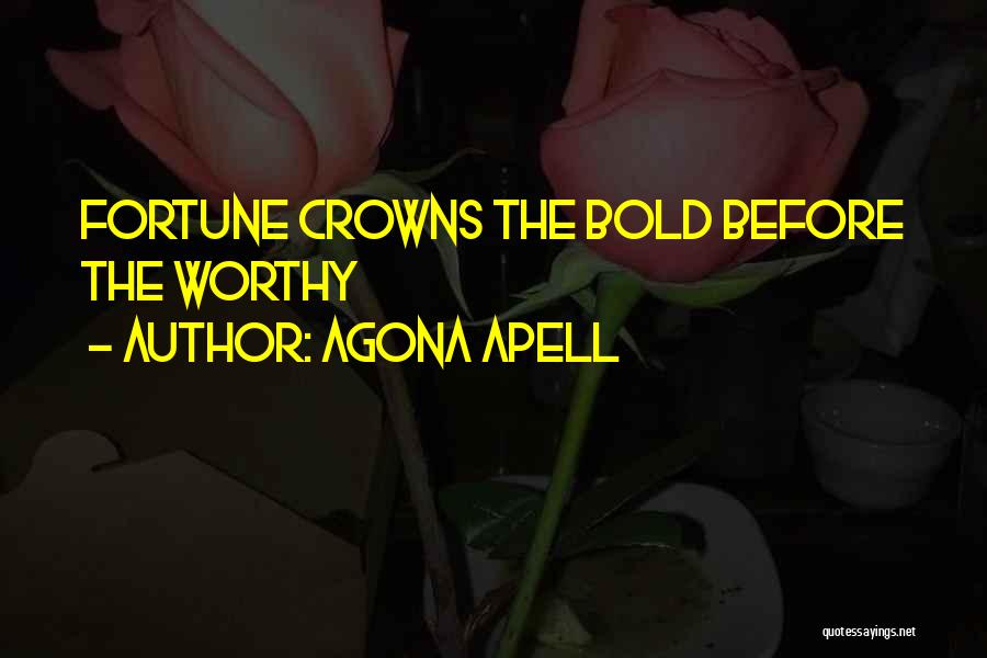 Agona Apell Quotes: Fortune Crowns The Bold Before The Worthy