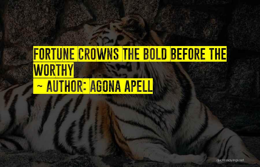 Agona Apell Quotes: Fortune Crowns The Bold Before The Worthy