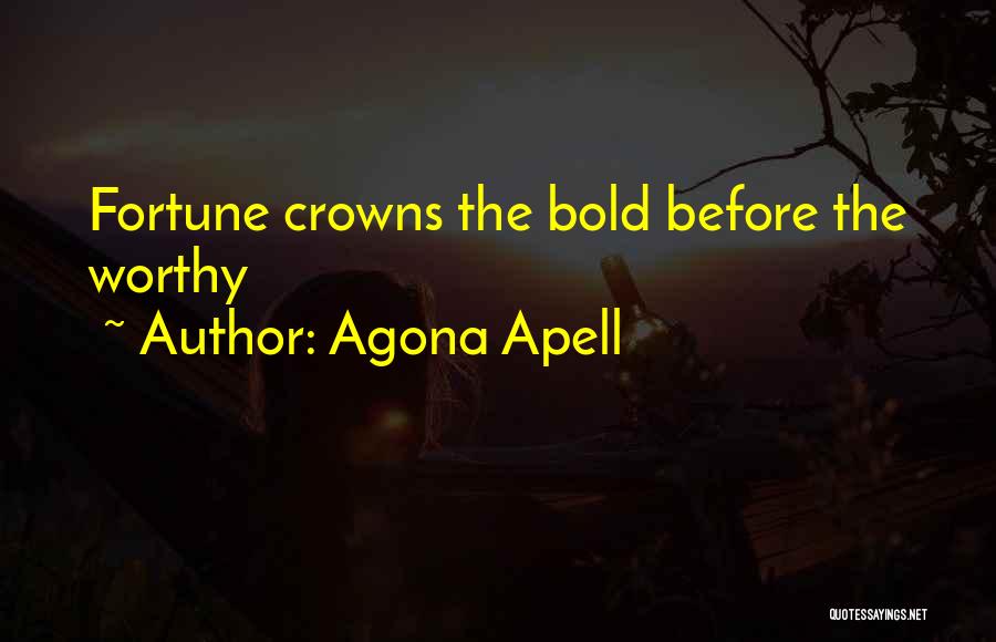 Agona Apell Quotes: Fortune Crowns The Bold Before The Worthy