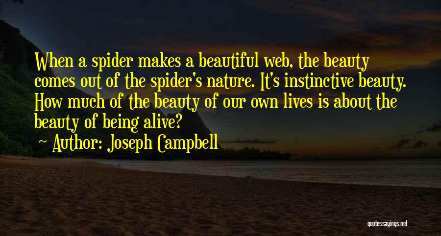 Joseph Campbell Quotes: When A Spider Makes A Beautiful Web, The Beauty Comes Out Of The Spider's Nature. It's Instinctive Beauty. How Much