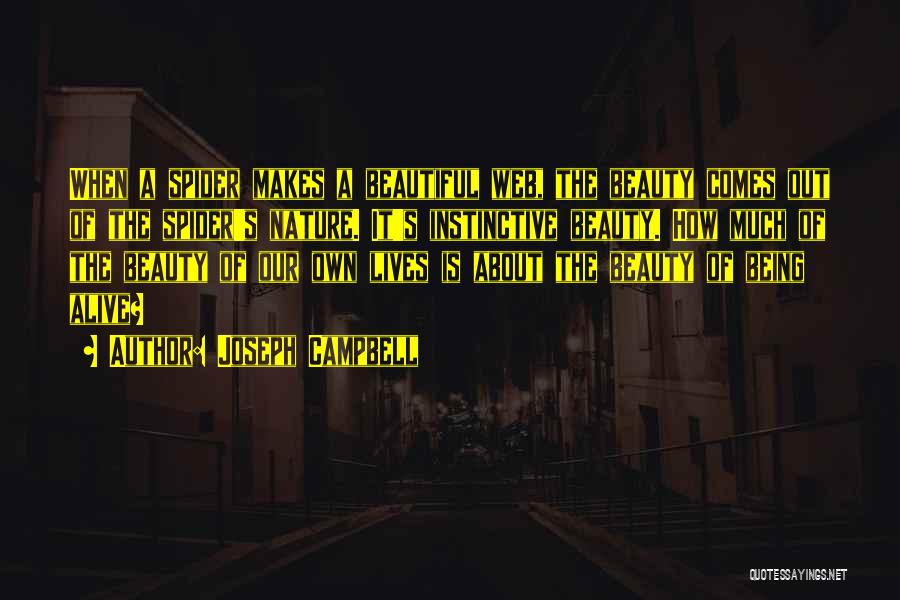 Joseph Campbell Quotes: When A Spider Makes A Beautiful Web, The Beauty Comes Out Of The Spider's Nature. It's Instinctive Beauty. How Much