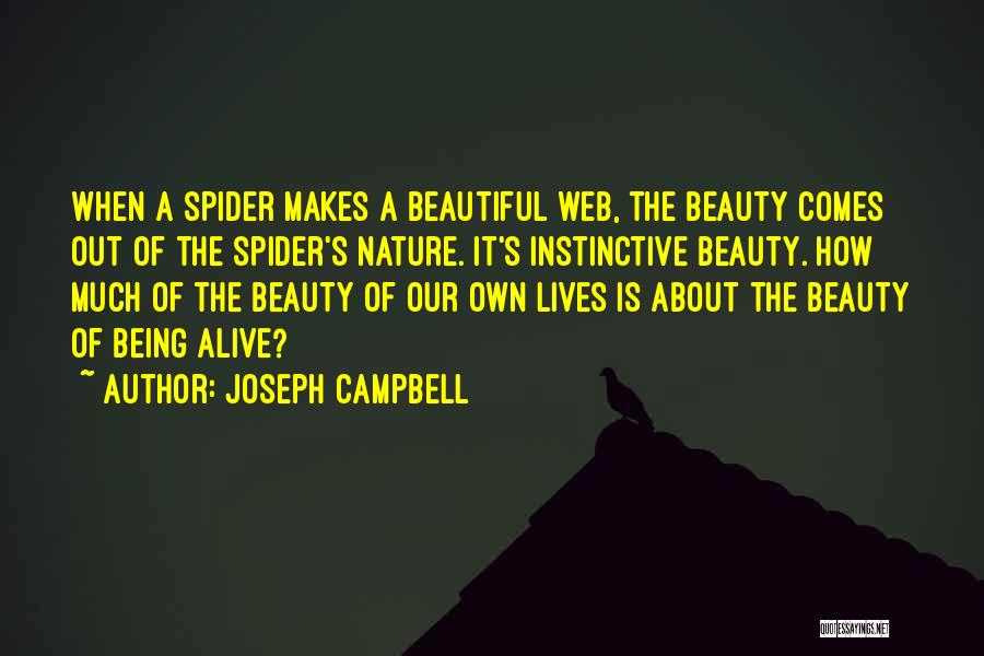 Joseph Campbell Quotes: When A Spider Makes A Beautiful Web, The Beauty Comes Out Of The Spider's Nature. It's Instinctive Beauty. How Much