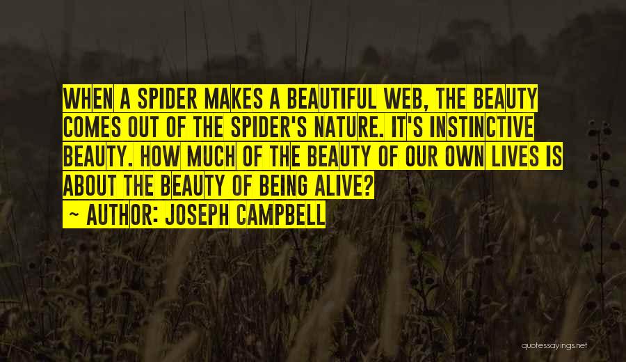 Joseph Campbell Quotes: When A Spider Makes A Beautiful Web, The Beauty Comes Out Of The Spider's Nature. It's Instinctive Beauty. How Much