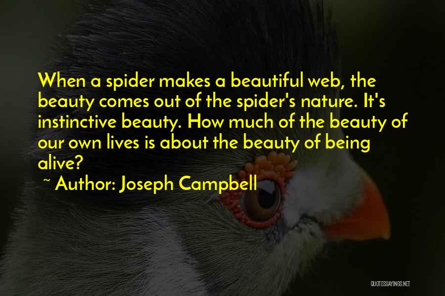 Joseph Campbell Quotes: When A Spider Makes A Beautiful Web, The Beauty Comes Out Of The Spider's Nature. It's Instinctive Beauty. How Much