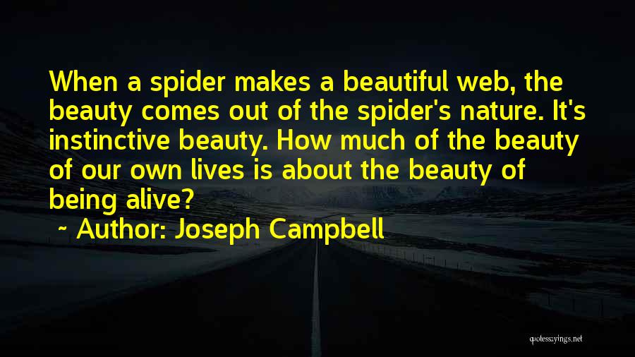 Joseph Campbell Quotes: When A Spider Makes A Beautiful Web, The Beauty Comes Out Of The Spider's Nature. It's Instinctive Beauty. How Much