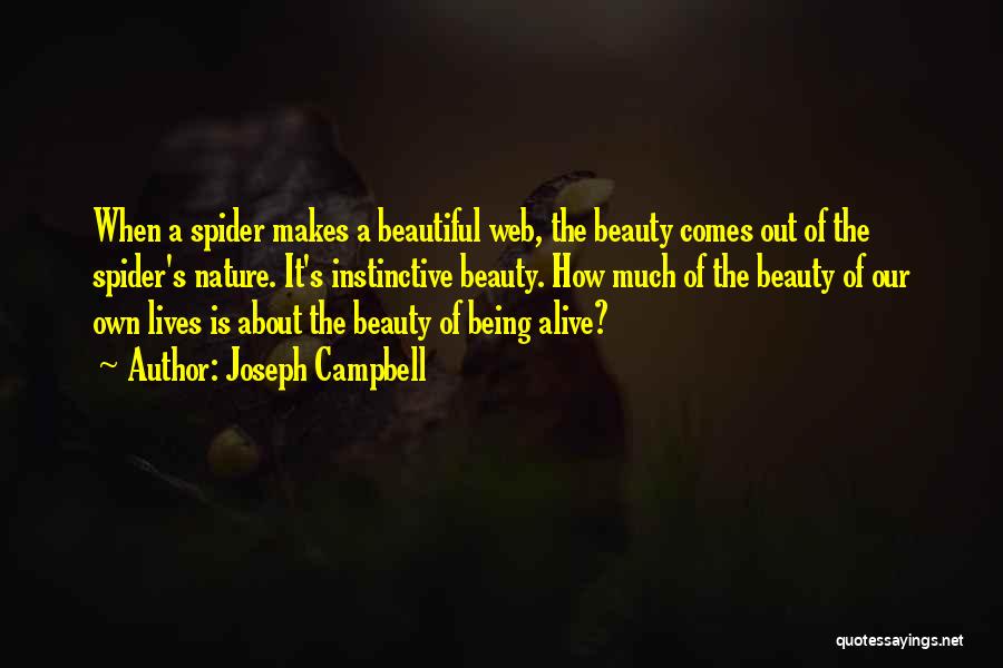 Joseph Campbell Quotes: When A Spider Makes A Beautiful Web, The Beauty Comes Out Of The Spider's Nature. It's Instinctive Beauty. How Much