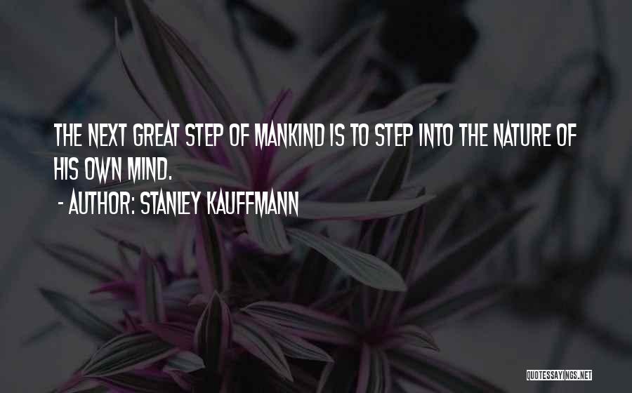 Stanley Kauffmann Quotes: The Next Great Step Of Mankind Is To Step Into The Nature Of His Own Mind.