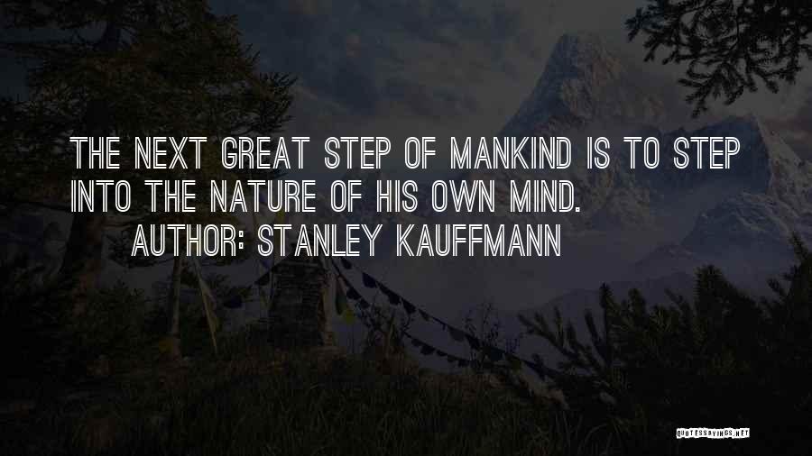 Stanley Kauffmann Quotes: The Next Great Step Of Mankind Is To Step Into The Nature Of His Own Mind.