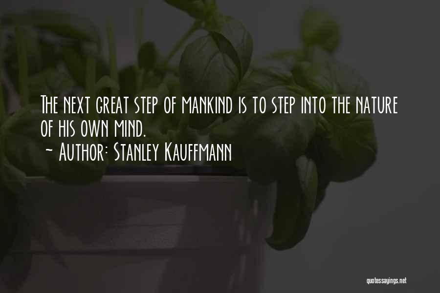 Stanley Kauffmann Quotes: The Next Great Step Of Mankind Is To Step Into The Nature Of His Own Mind.