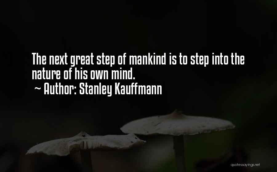 Stanley Kauffmann Quotes: The Next Great Step Of Mankind Is To Step Into The Nature Of His Own Mind.