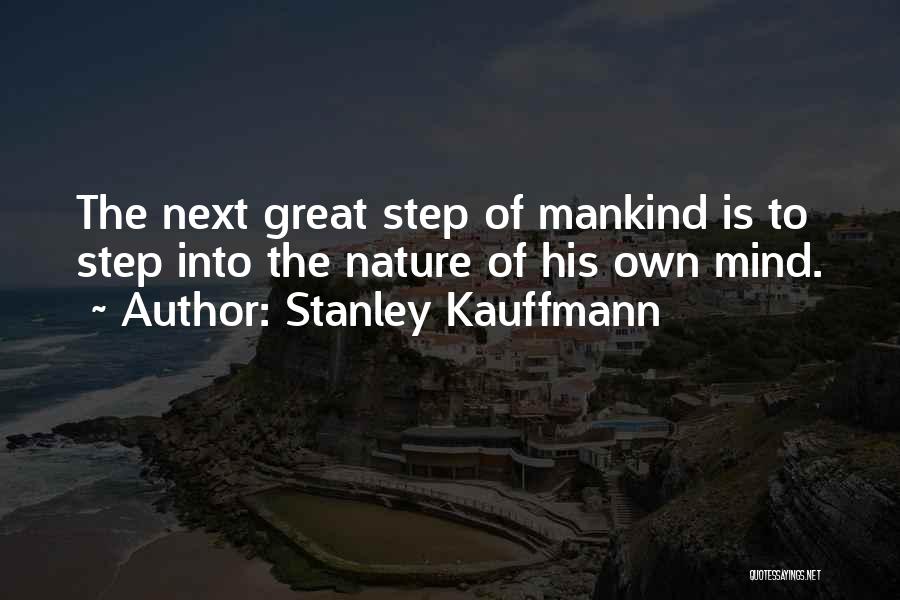 Stanley Kauffmann Quotes: The Next Great Step Of Mankind Is To Step Into The Nature Of His Own Mind.