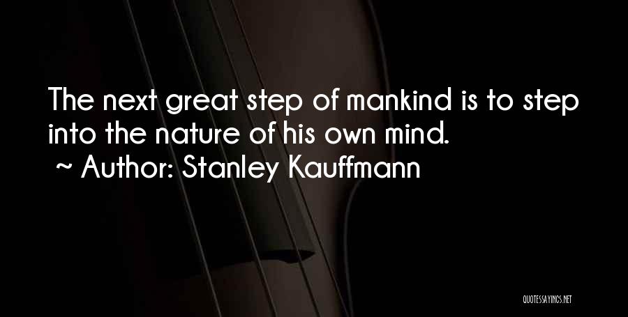 Stanley Kauffmann Quotes: The Next Great Step Of Mankind Is To Step Into The Nature Of His Own Mind.