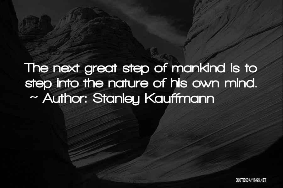 Stanley Kauffmann Quotes: The Next Great Step Of Mankind Is To Step Into The Nature Of His Own Mind.