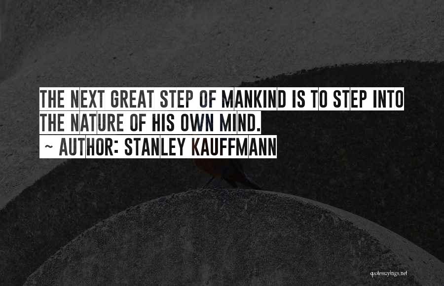 Stanley Kauffmann Quotes: The Next Great Step Of Mankind Is To Step Into The Nature Of His Own Mind.