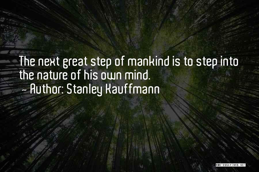 Stanley Kauffmann Quotes: The Next Great Step Of Mankind Is To Step Into The Nature Of His Own Mind.