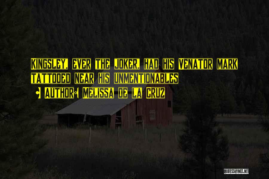 Melissa De La Cruz Quotes: Kingsley, Ever The Joker, Had His Venator Mark Tattooed Near His Unmentionables