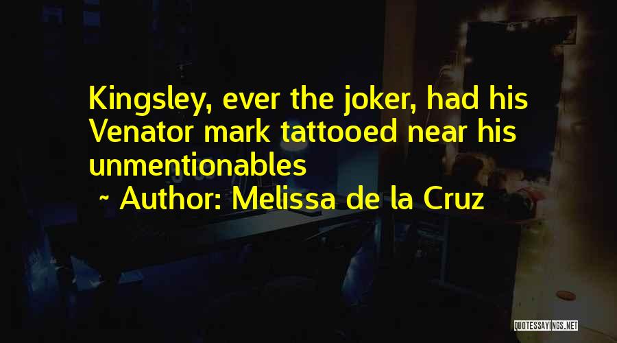 Melissa De La Cruz Quotes: Kingsley, Ever The Joker, Had His Venator Mark Tattooed Near His Unmentionables