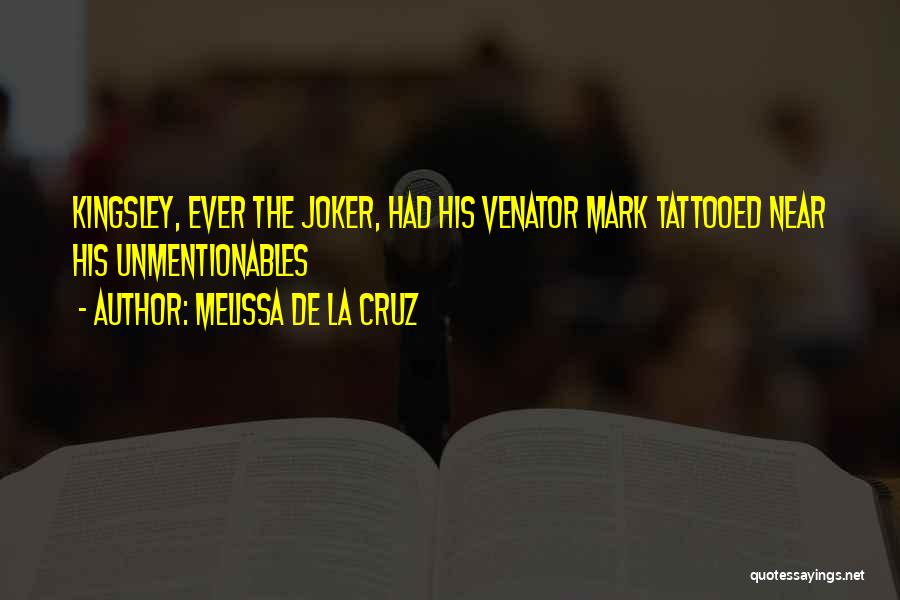 Melissa De La Cruz Quotes: Kingsley, Ever The Joker, Had His Venator Mark Tattooed Near His Unmentionables