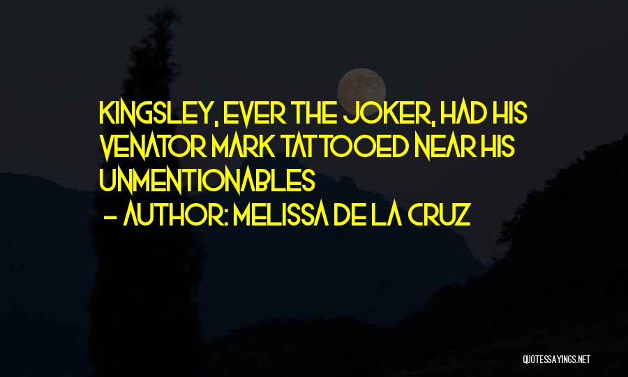 Melissa De La Cruz Quotes: Kingsley, Ever The Joker, Had His Venator Mark Tattooed Near His Unmentionables