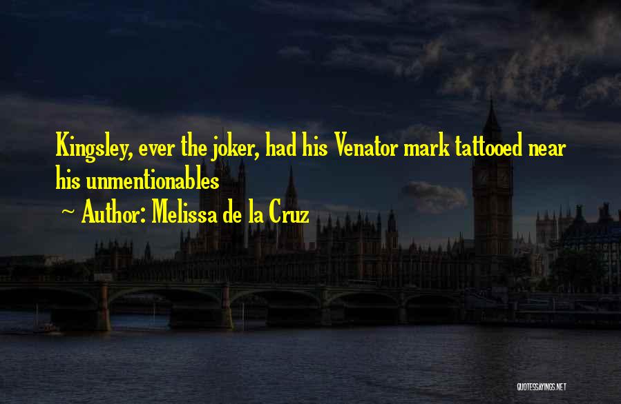 Melissa De La Cruz Quotes: Kingsley, Ever The Joker, Had His Venator Mark Tattooed Near His Unmentionables