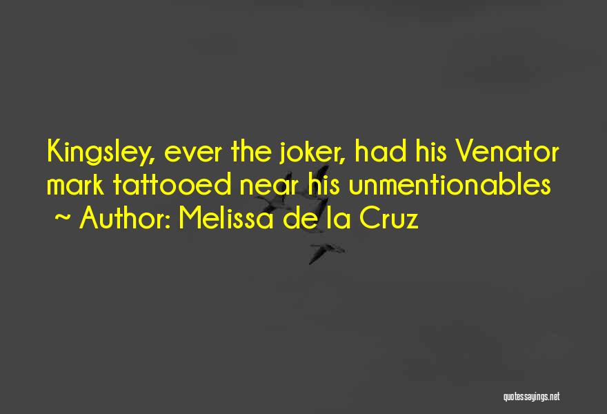 Melissa De La Cruz Quotes: Kingsley, Ever The Joker, Had His Venator Mark Tattooed Near His Unmentionables