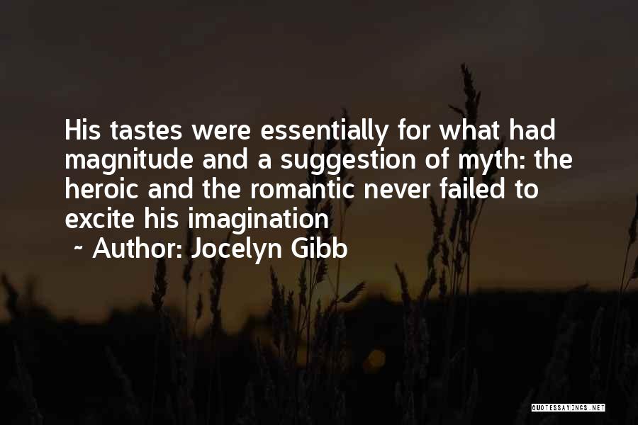 Jocelyn Gibb Quotes: His Tastes Were Essentially For What Had Magnitude And A Suggestion Of Myth: The Heroic And The Romantic Never Failed