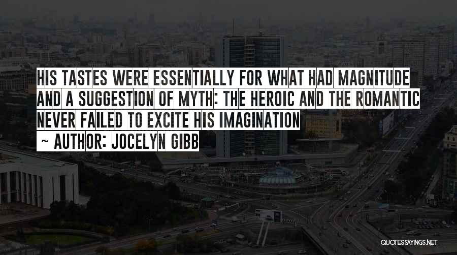 Jocelyn Gibb Quotes: His Tastes Were Essentially For What Had Magnitude And A Suggestion Of Myth: The Heroic And The Romantic Never Failed