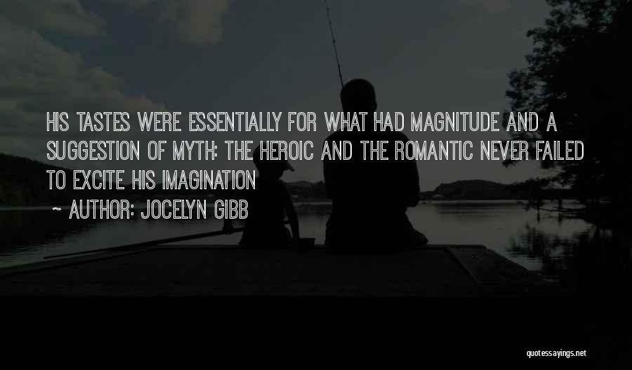 Jocelyn Gibb Quotes: His Tastes Were Essentially For What Had Magnitude And A Suggestion Of Myth: The Heroic And The Romantic Never Failed