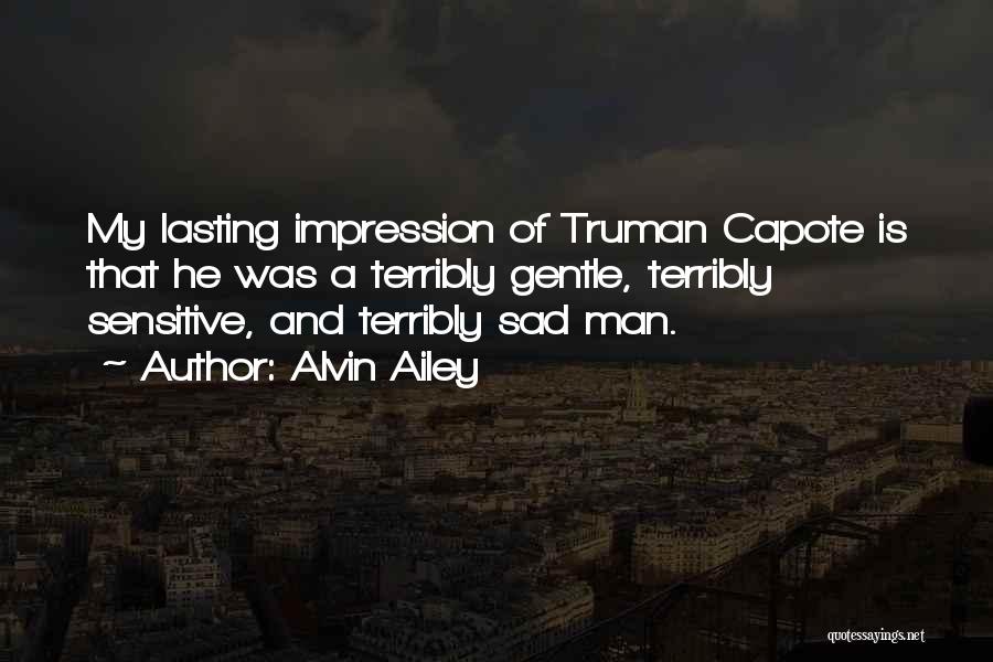 Alvin Ailey Quotes: My Lasting Impression Of Truman Capote Is That He Was A Terribly Gentle, Terribly Sensitive, And Terribly Sad Man.