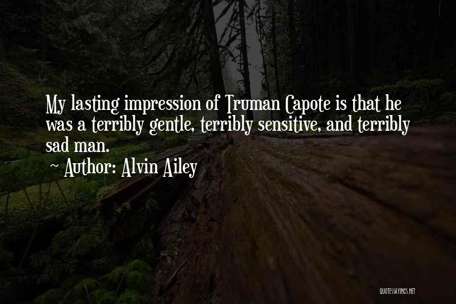 Alvin Ailey Quotes: My Lasting Impression Of Truman Capote Is That He Was A Terribly Gentle, Terribly Sensitive, And Terribly Sad Man.