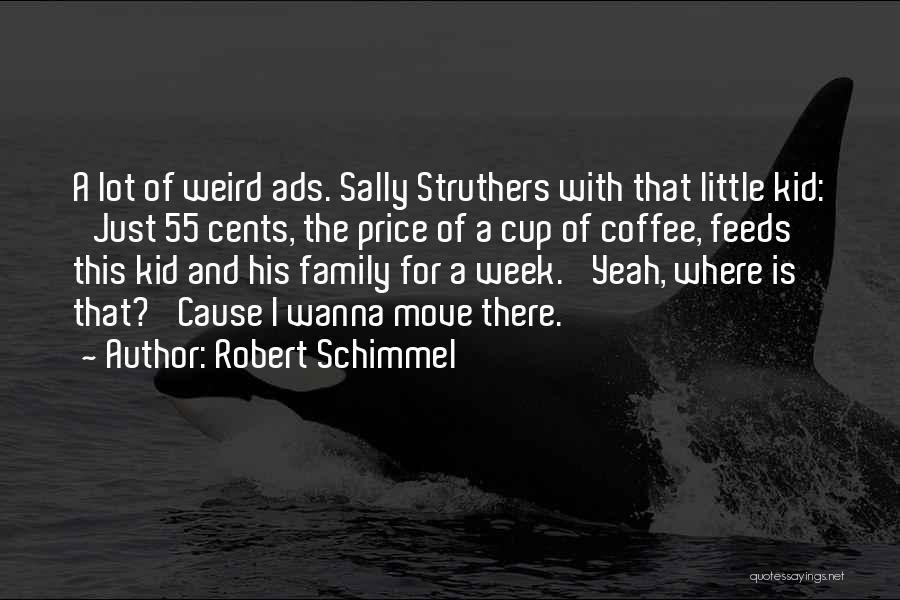 Robert Schimmel Quotes: A Lot Of Weird Ads. Sally Struthers With That Little Kid: 'just 55 Cents, The Price Of A Cup Of