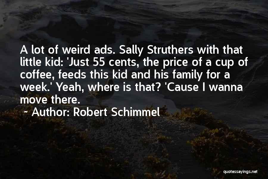 Robert Schimmel Quotes: A Lot Of Weird Ads. Sally Struthers With That Little Kid: 'just 55 Cents, The Price Of A Cup Of