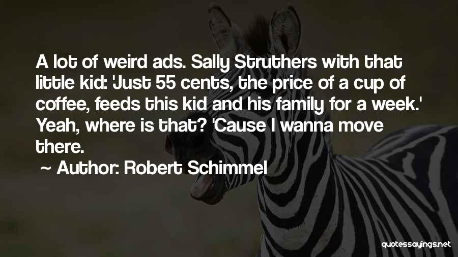 Robert Schimmel Quotes: A Lot Of Weird Ads. Sally Struthers With That Little Kid: 'just 55 Cents, The Price Of A Cup Of