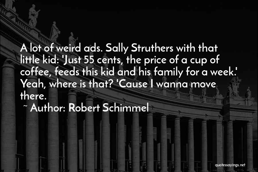 Robert Schimmel Quotes: A Lot Of Weird Ads. Sally Struthers With That Little Kid: 'just 55 Cents, The Price Of A Cup Of