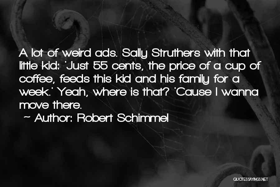 Robert Schimmel Quotes: A Lot Of Weird Ads. Sally Struthers With That Little Kid: 'just 55 Cents, The Price Of A Cup Of