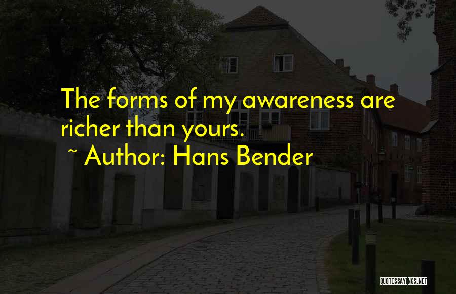 Hans Bender Quotes: The Forms Of My Awareness Are Richer Than Yours.