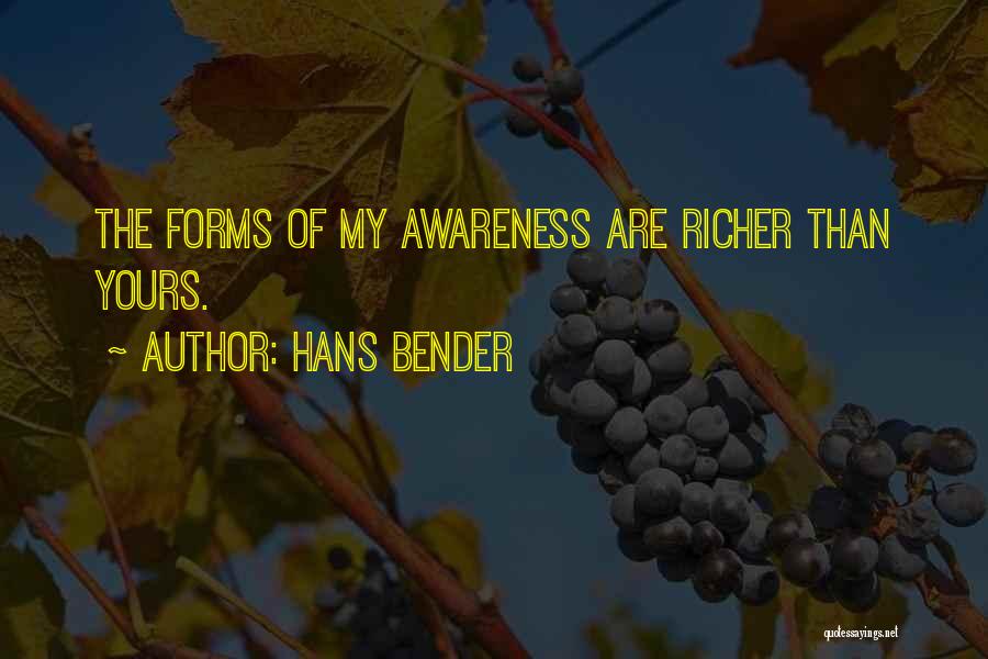 Hans Bender Quotes: The Forms Of My Awareness Are Richer Than Yours.
