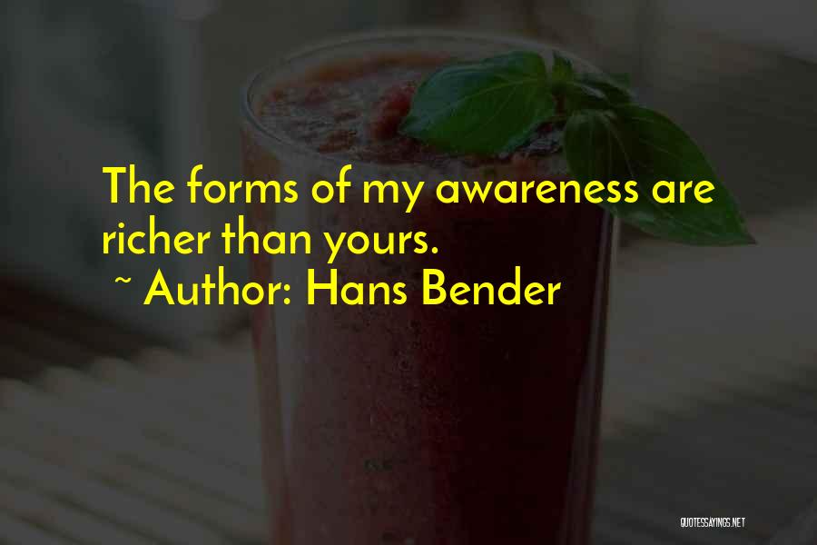 Hans Bender Quotes: The Forms Of My Awareness Are Richer Than Yours.