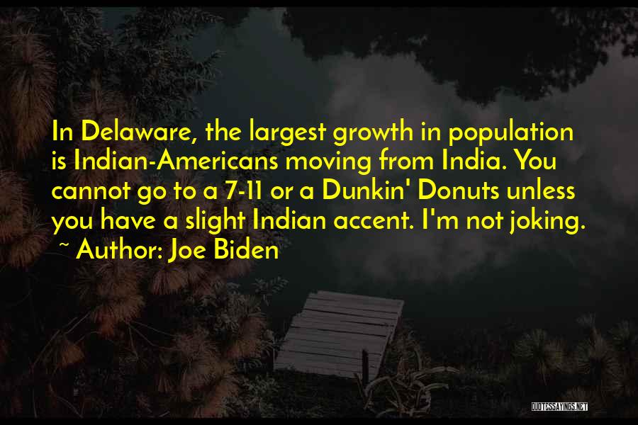 Joe Biden Quotes: In Delaware, The Largest Growth In Population Is Indian-americans Moving From India. You Cannot Go To A 7-11 Or A
